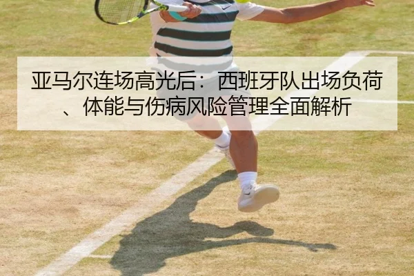 亚马尔连场高光后：西班牙队出场负荷、体能与伤病风险管理全面解析